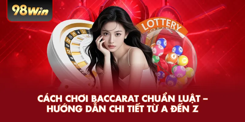 Cách Chơi Baccarat Chuẩn Luật – Hướng Dẫn Chi Tiết Từ A Đến Z